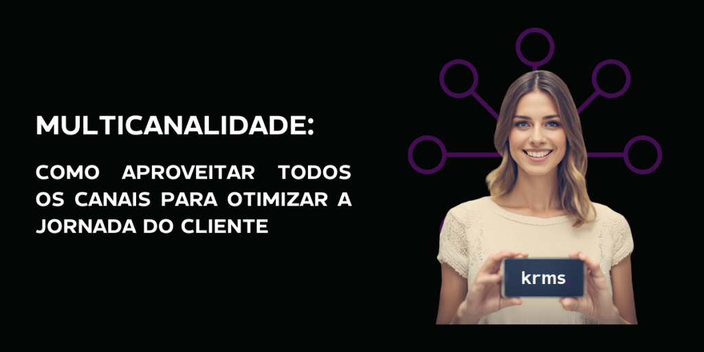 Multicanalidade e Consistência: Como Aproveitar Todos os Canais para Otimizar a Jornada do Cliente