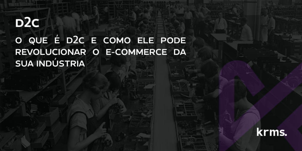 D2C: como ele pode revolucionar o e-commerce da sua indústria