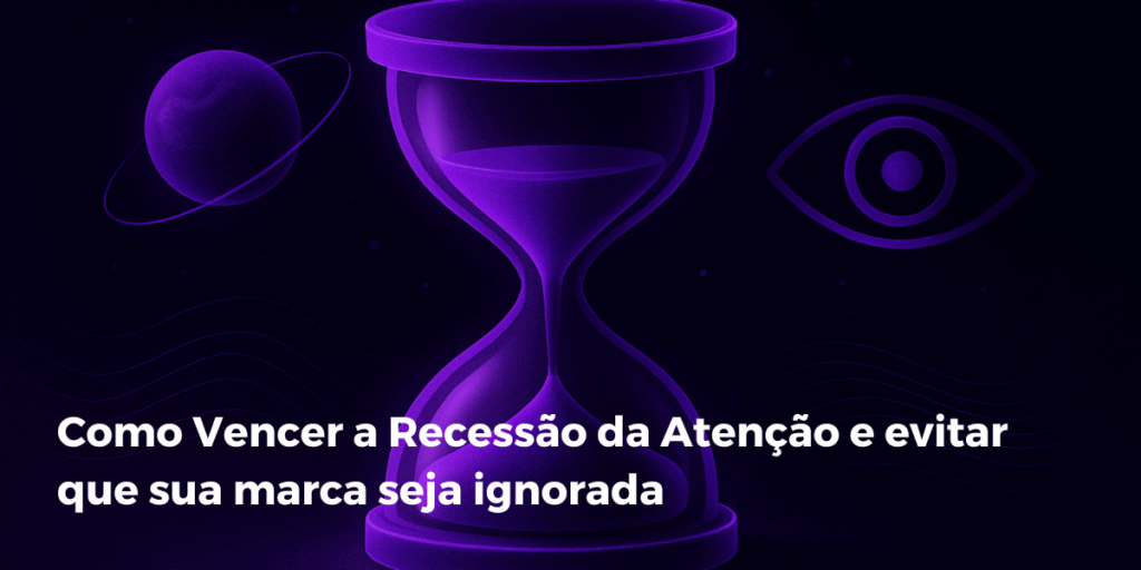 Como Vencer a Recessão da Atenção e evitar que sua marca seja ignorada