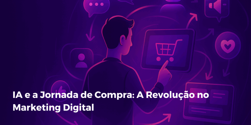 IA e Jornada de Compra: A revolução no Marketing Digital