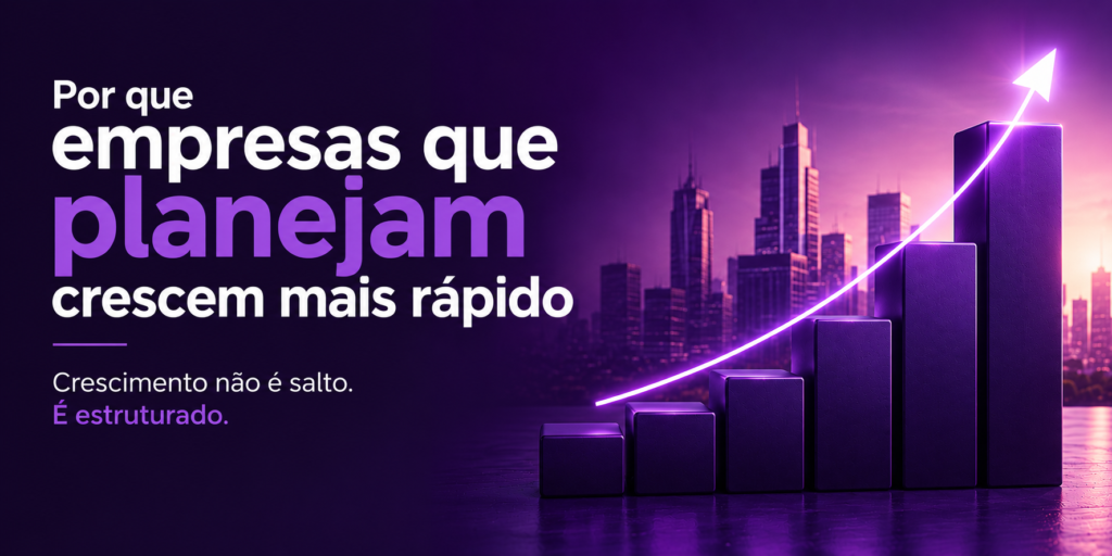 Por que empresas que planejam crescem mais rápido? Estratégia, dados e crescimento sustentável