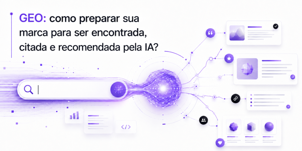 GEO: como preparar sua marca para ser encontrada, citada e recomendada pela IA