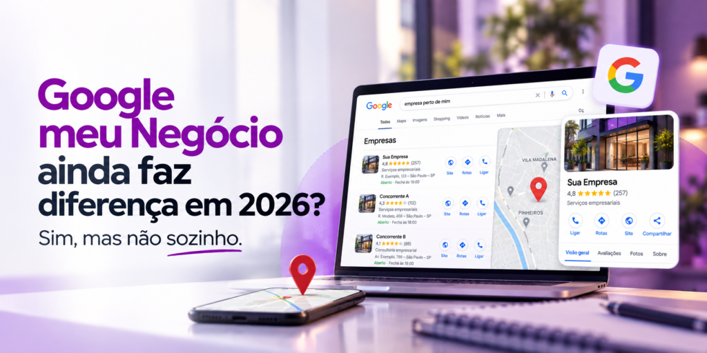 Google Meu Negócio ainda faz diferença em 2026? Sim, mas não sozinho